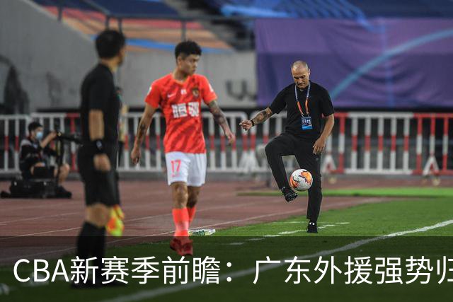 CBA新赛季前瞻：广东外援强势归队，赵继伟等核心备战就绪